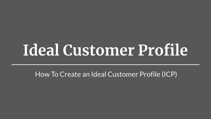 Ideal Customer Profile (ICP):
How To Create A Comprehensive Customer Profile