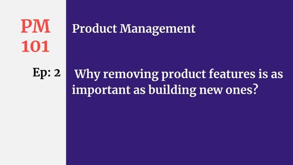 PM: Ep #2: Why removing product features is as important as building new ones?